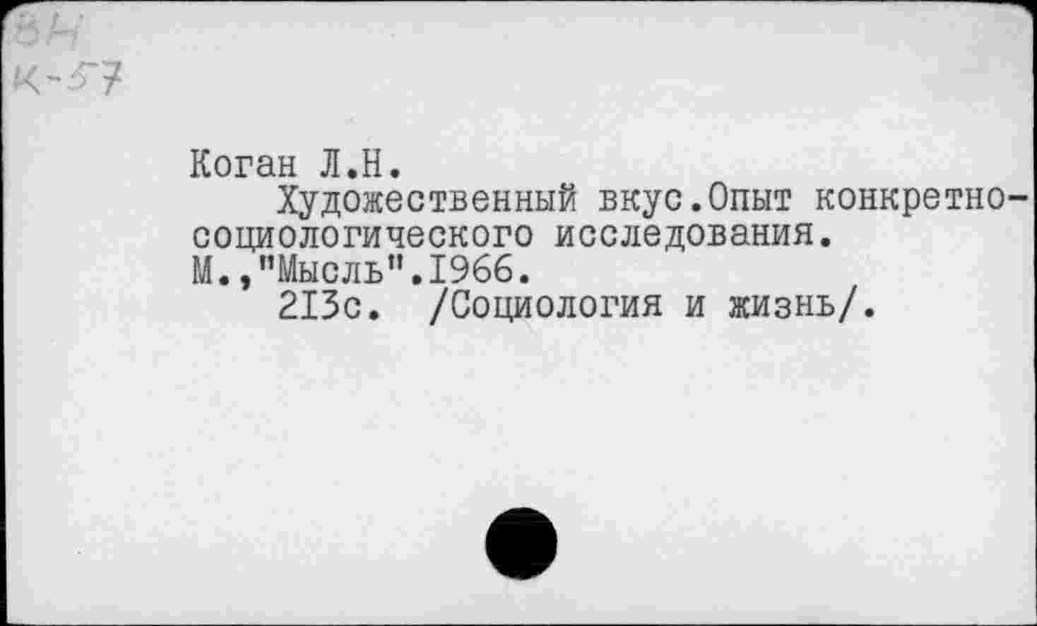 ﻿
Коган Л.Н.
Художественный вкус.Опыт конкретносоциологического исследования.
М.,"Мысль".1966.
213с. /Социология и жизнь/.